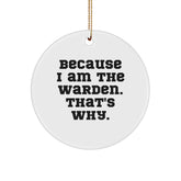 Warden Gifts from Friends: Because I Am The Warden. That's Why. Circle Ornament for Christmas - Image 1